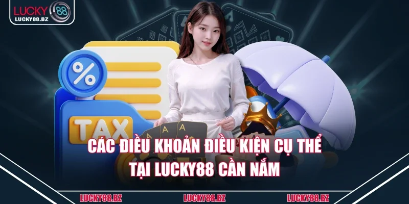 Các điều khoản điều kiện cụ thể tại lucky88 cần nắm