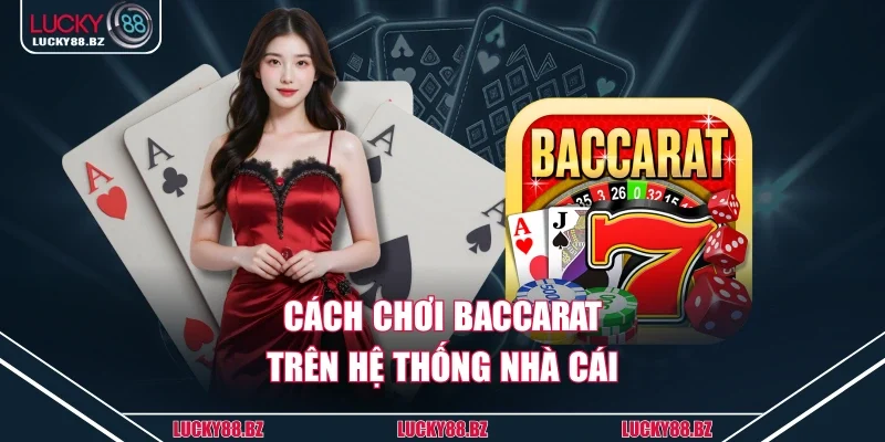 Cách chơi baccarat trên hệ thống nhà cái
