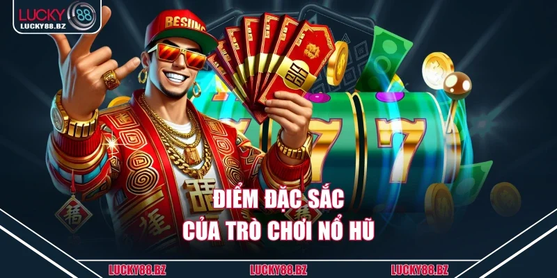 Điểm đặc sắc của trò chơi nổ hũ