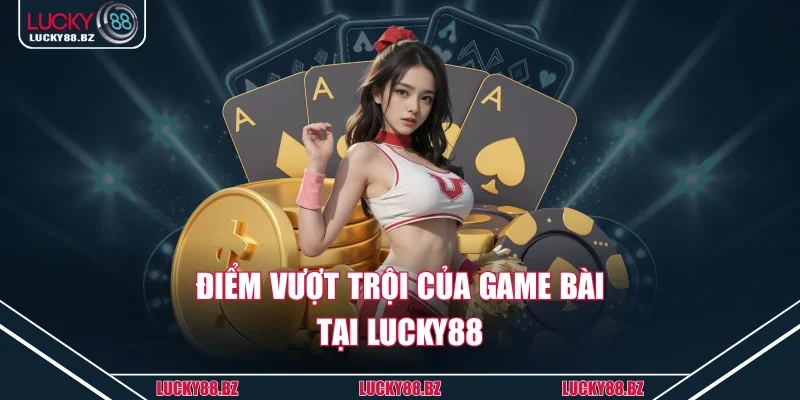 Điểm vượt trội của game bài tại Lucky88