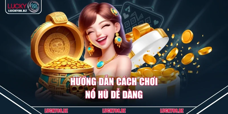 Hướng dẫn cách chơi nổ hũ dễ dàng