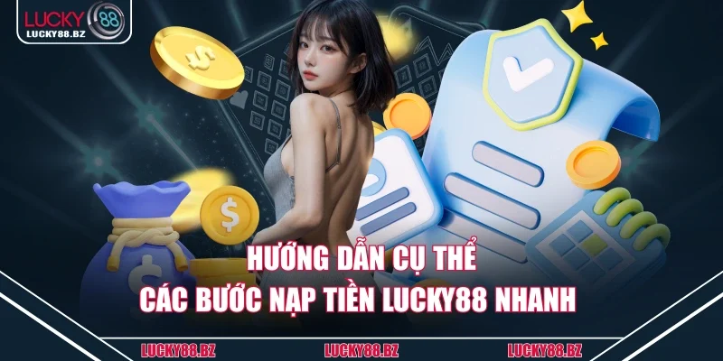 Hướng dẫn cụ thể các bước nạp tiền Lucky88 nhanh 