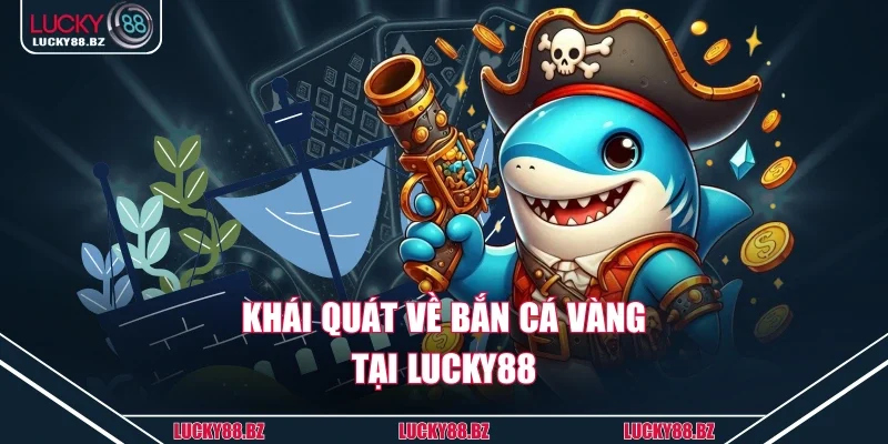 Khái quát về bắn cá Vàng tại Lucky88