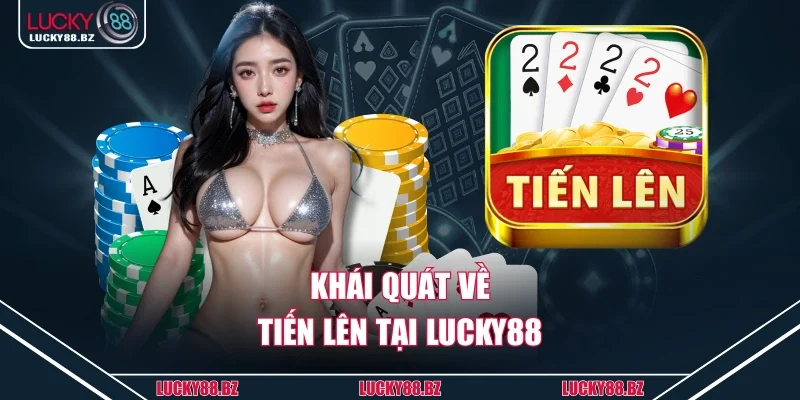 Khái quát về tiến lên tại Lucky88