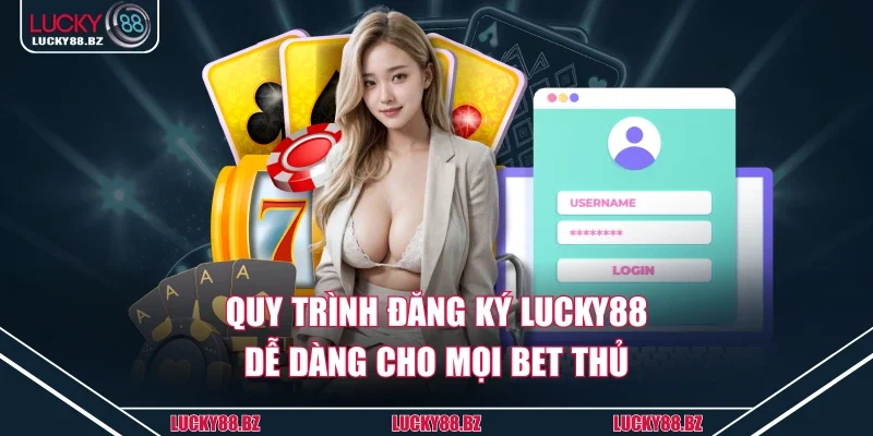 Quy trình đăng ký lucky88 dễ dàng cho mọi bet thủ