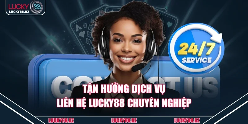 Tận hưởng dịch vụ liên hệ lucky88 chuyên nghiệp