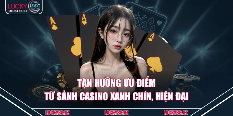 Tận hưởng ưu điểm từ sảnh casino xanh chín, hiện đại