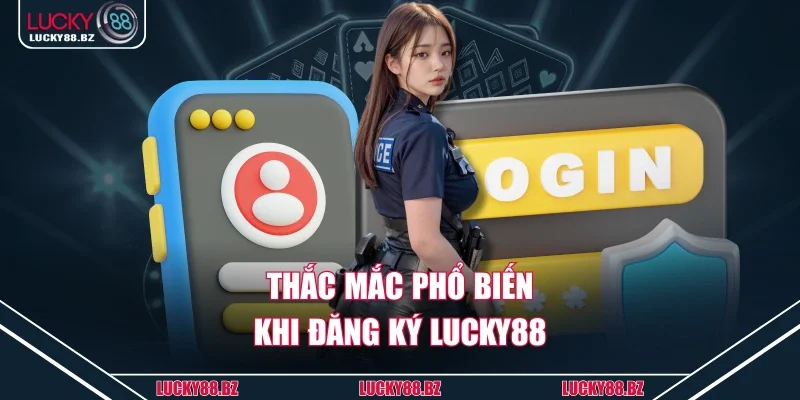 Thắc mắc phổ biến khi đăng ký lucky88