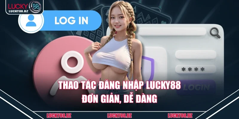 Thao tác đăng nhập lucky88 đơn giản, dễ dàng