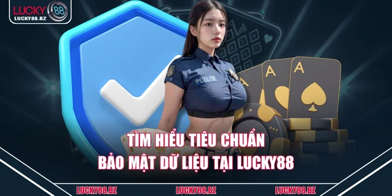 Tìm hiểu tiêu chuẩn bảo mật dữ liệu tại lucky88