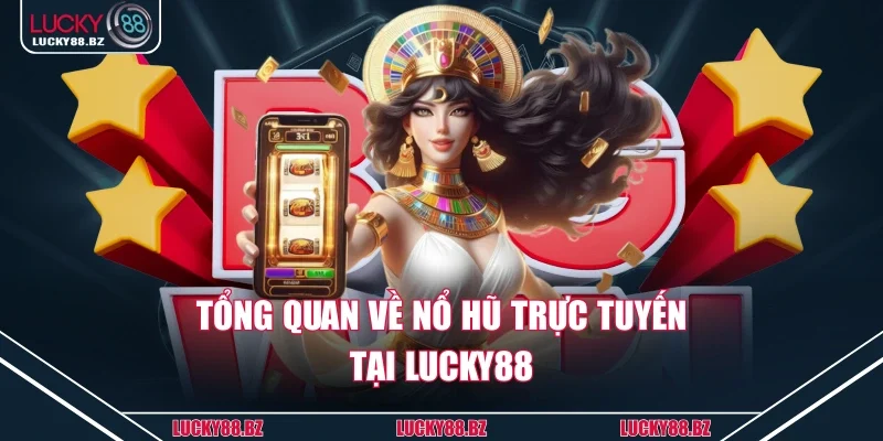Tổng quan về nổ hũ trực tuyến tại Lucky88