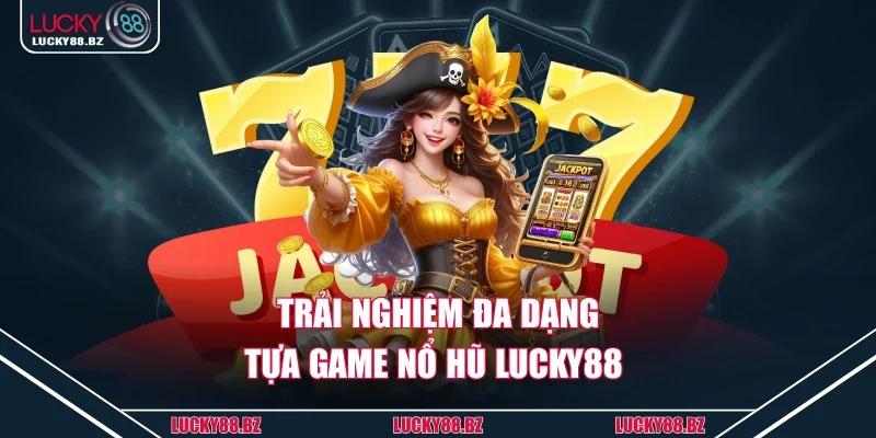 Trải nghiệm đa dạng tựa game nổ hũ lucky88 