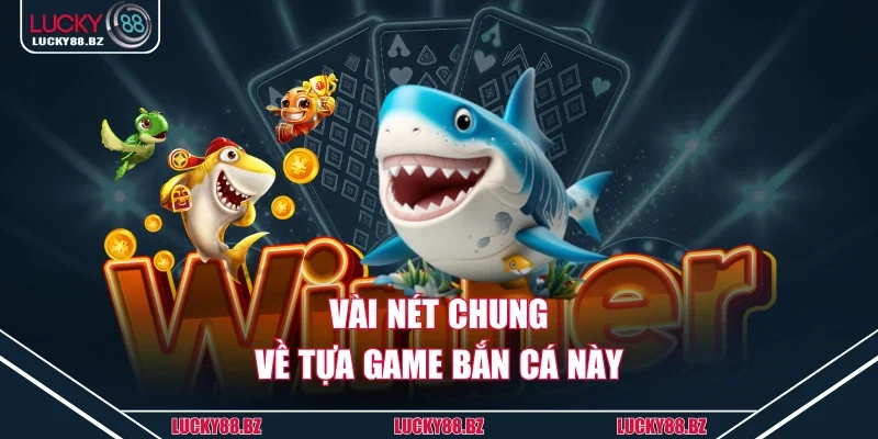 Vài nét chung về tựa game bắn cá này
