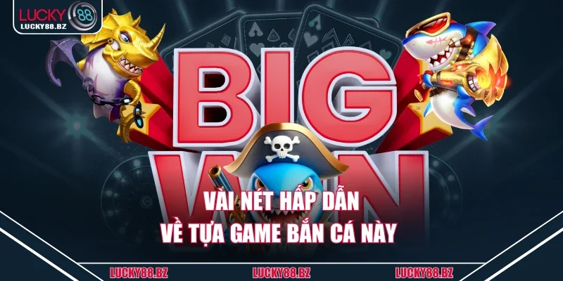 Vài nét hấp dẫn về tựa game bắn cá này 